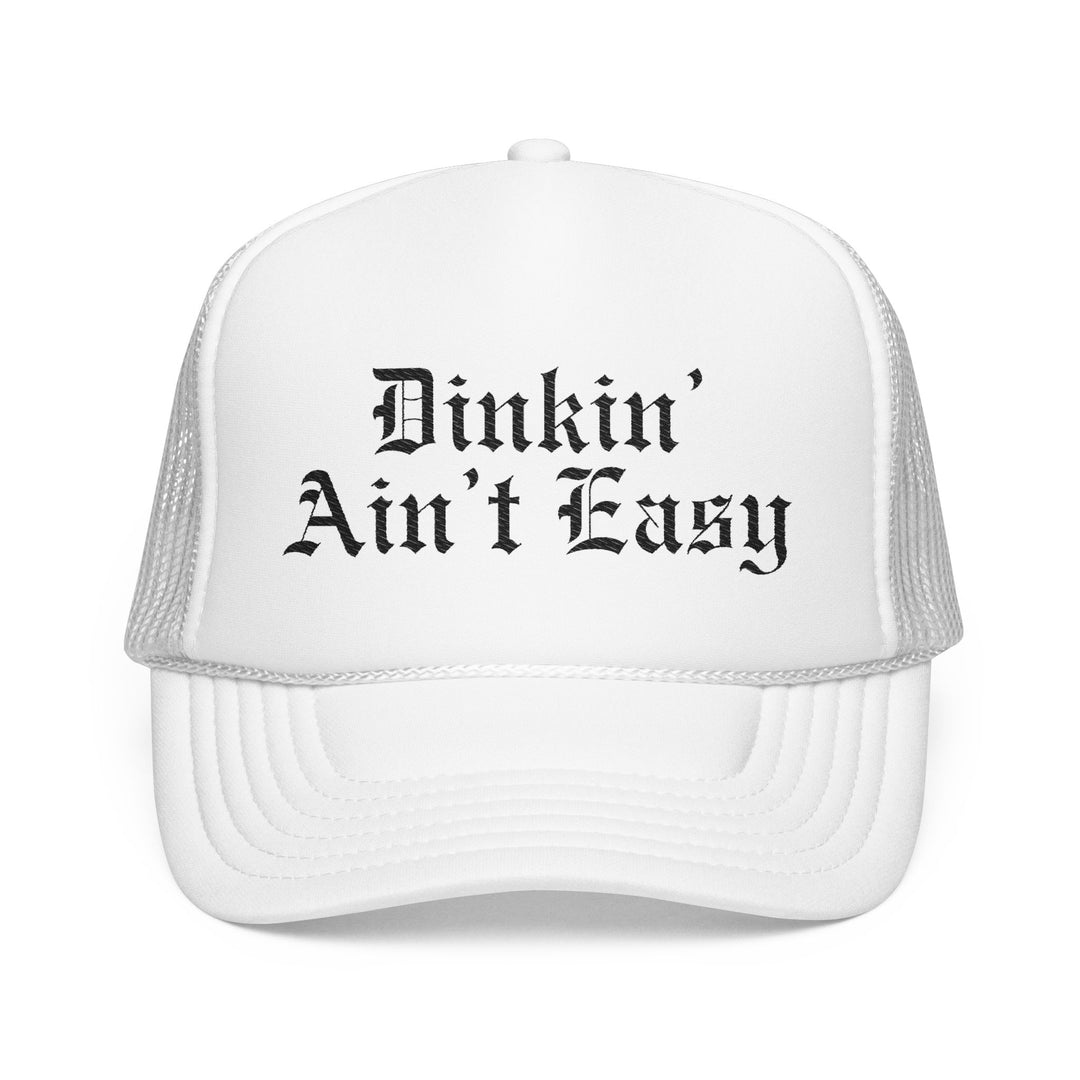 Dinkin’ Ain’t Easy Foam Trucker Hat