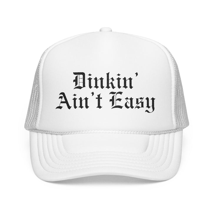 Dinkin’ Ain’t Easy Foam Trucker Hat