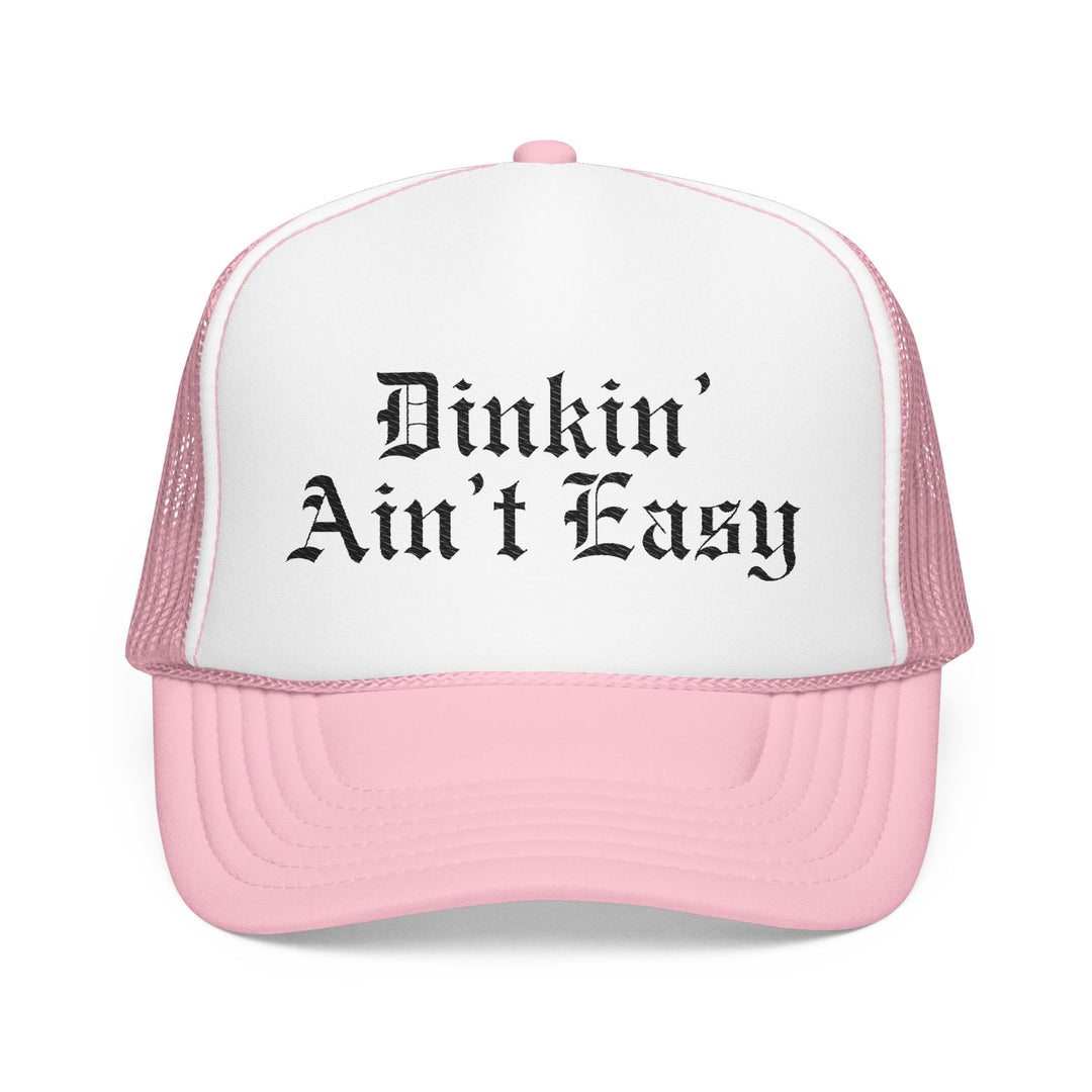 Dinkin’ Ain’t Easy Foam Trucker Hat
